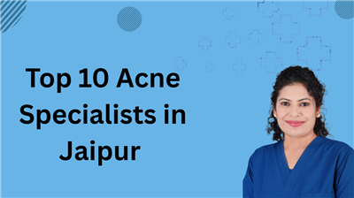 Top 10 Acne Specialists in Jaipur 2025: Dr.Nisha Madaan