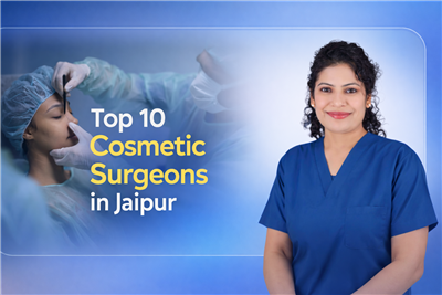 Top 10 Cosmetic Surgeons in Jaipur